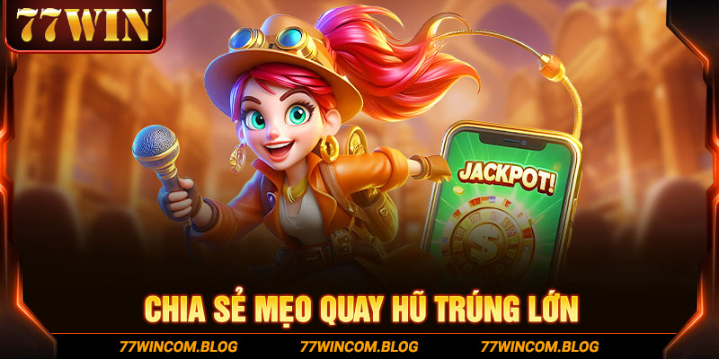 Chia sẻ mẹo quay hũ trúng lớn