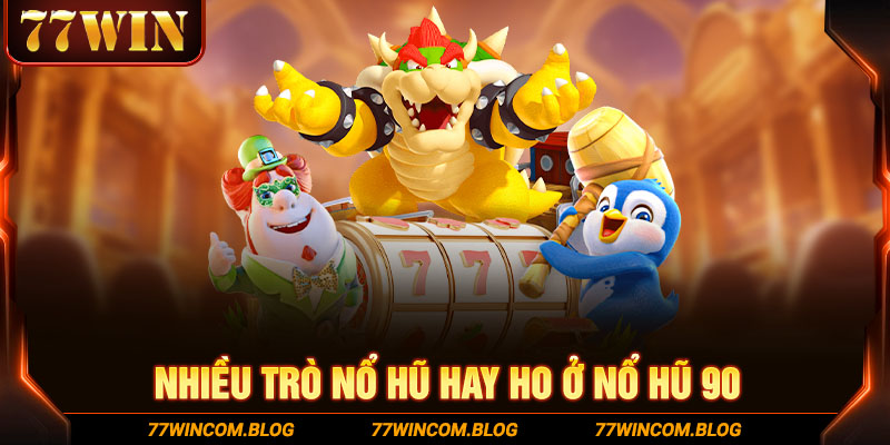 Nhiều trò nổ hũ hay ho ở nổ hũ 90